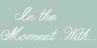 In the Moment With...